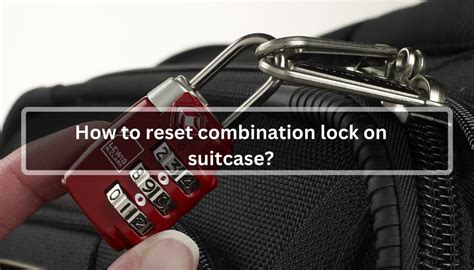 How to Reset Combination Lock on Suitcase .